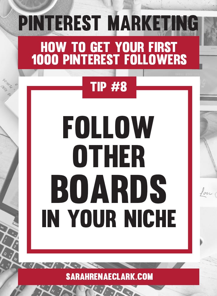 Follow other boards in your niche | Pinterest marketing tips to get your first 1000 Pinterest followers quickly – Click to read my free Pinterest blog series