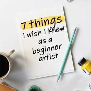 7 Things I Wish I Knew as a Beginner Artist to write, draw, paint and complete any art.